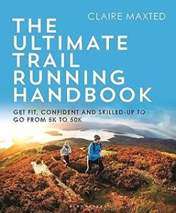 The Ultimate Trail Running Handbook: Get fit, confident and skilled-up to go from 5k to 50k