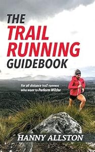 The Trail Running Guidebook: For all distance trail runners who want to Perform Wilder