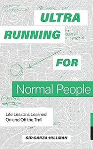 Ultrarunning for Normal People: Life Lessons Learned On and Off the Trail