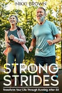 Strong Strides: Transform Your Life Through Running After 50